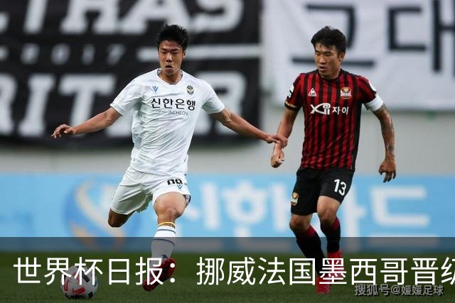 世界杯日报：挪威法国墨西哥晋级 巴西大将恐因伤退出