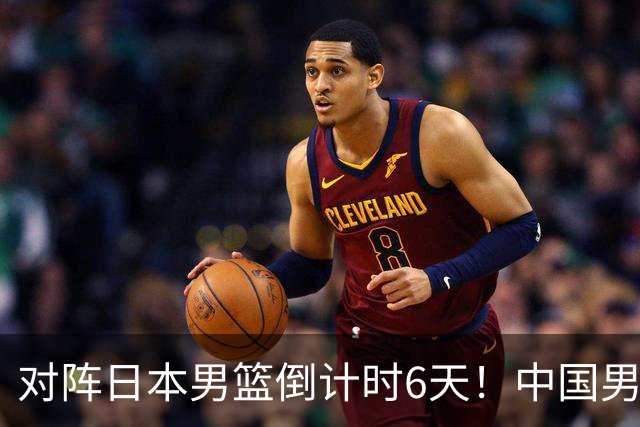 对阵日本男篮倒计时6天！中国男篮收2好消息，郭士强最新表态