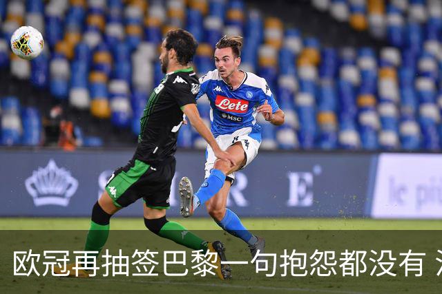 欧冠再抽签巴黎一句抱怨都没有 法媒：真耻辱！