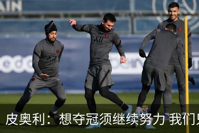 皮奥利：想夺冠须继续努力 我们只是赢下一场比赛