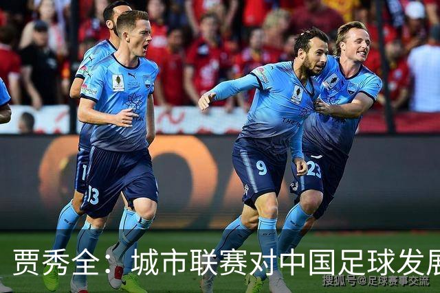 贾秀全：城市联赛对中国足球发展很有利 盼外界对土帅多些包容