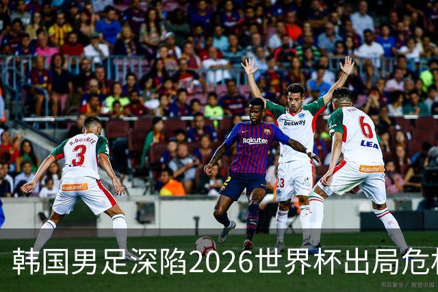 韩国男足深陷2026世界杯出局危机，韩媒直言事态“特级紧急”“堪称耻辱”